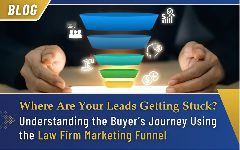Where Are Your Leads Getting Stuck? Understanding the Buyer’s Journey Using the Law Firm Marketing Funnel