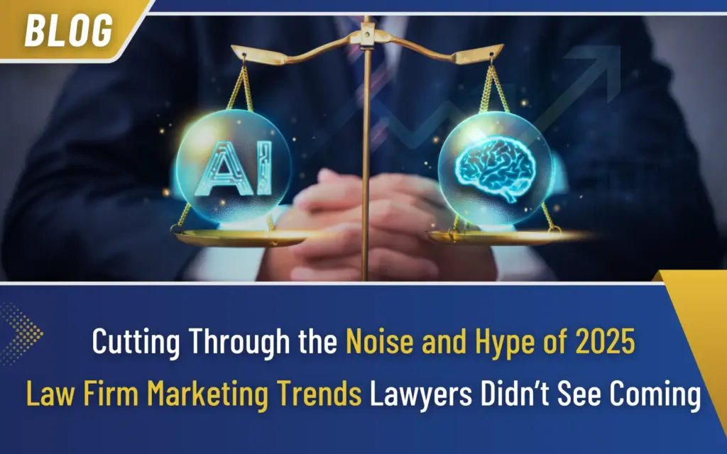 Cutting Through the Noise and Hype of 2025 Law Firm Marketing Trends Lawyers Didn’t See Coming
