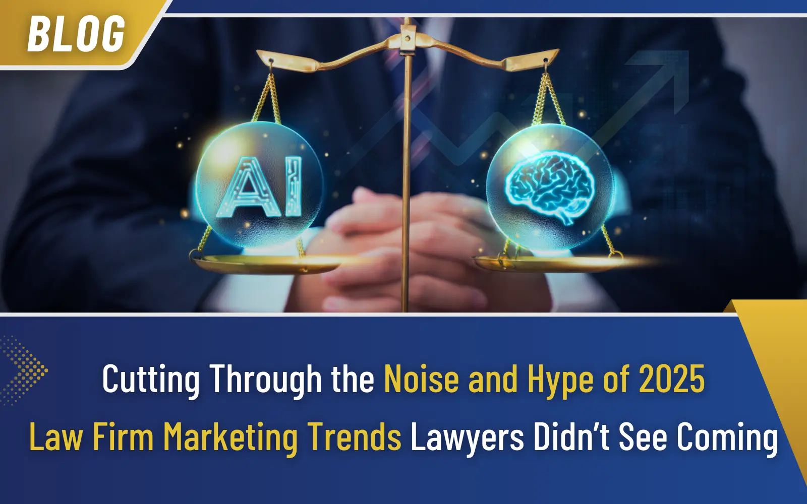 Cutting Through the Noise and Hype of 2025 Law Firm Marketing Trends Lawyers Didn’t See Coming